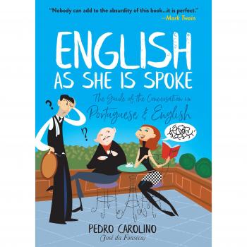 English as She Is Spoke: The Guide of the Conversation in Portuguese and English: The Guide of the Conversation in Portuguese and English