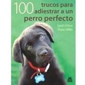 Cien trucos para adiestrar a un perro perfecto