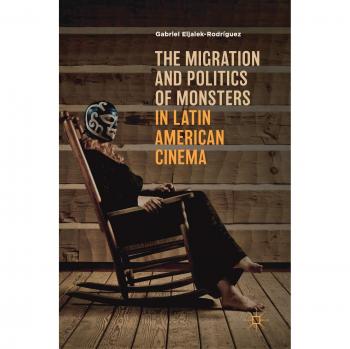 Monsters and Migration: The Politics of Latin American Cinema (Hardcover)