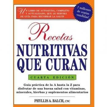 Recetas Nutritivas Que Curan, 4th Edition: Guia practica de la A hasta la Z para disfrutar de una burna salud convitaminas, minerales, hierbas y ... for Nutritional Healing: