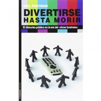Divertirse Hasta Morir: El discurso público en la era del show business