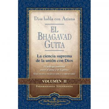 El Bhagavad Guita. Dios habla con Arjuna. La ciencia suprema de la unión con dios - Volumen II: La Ciencia Suprema de la Union Con Dios - Paramahansa Yogananda