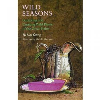 Wild Seasons: Gathering and Cooking Wild Plants of the Great Plains