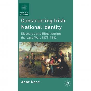 Constructing Irish National Identity: Discourse and Ritual during the Land War, 1879-1882