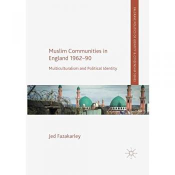 Muslim Communities in England 1962-90: Multiculturalism and Political Identity