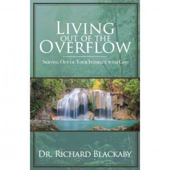 Living Out of the Overflow: Serving from Your Intimacy with God - Paperback Edition by Richard Blackaby