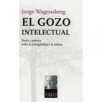 El gozo intelectual: Teoría y práctica sobre la inteligibilidad y la belleza - Jorge Wagensberg