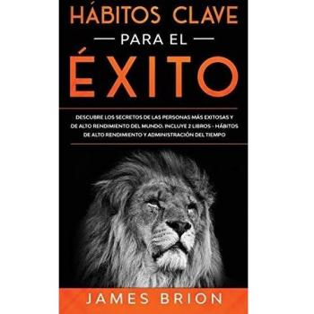 Hábitos Clave para el Éxito: Descubre los Secretos de las Personas más Exitosas y de Alto Rendimiento del Mundo. Incluye 2 Libros-Hábitos de Alto Rendimiento y Administración del Tiempo