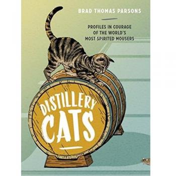 Distillery Cats: Profiles in Courage of the World's Most Spirited Mousers