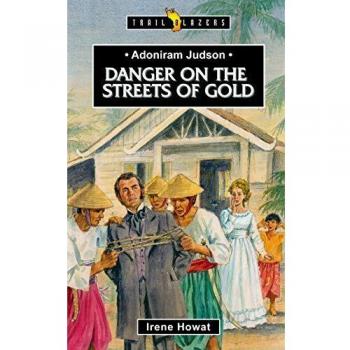 Adoniram Judson Biography: Danger on the Streets of Gold - Trailblazers Series Edition
