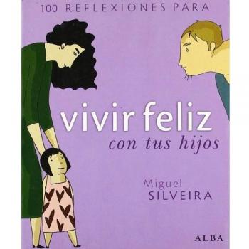100 reflexiones para vivir feliz con tus hijos