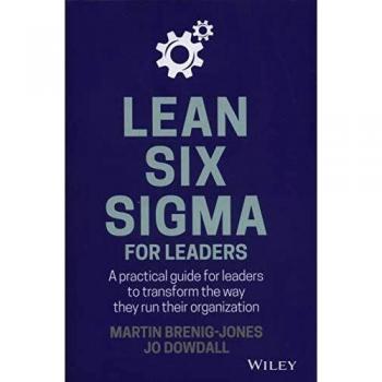 Lean Six Sigma For Leaders: A practical guide for leaders to transform the way they run their organization