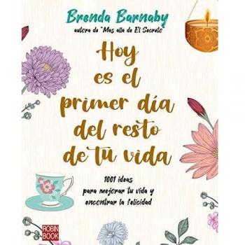 Hoy es el primer día del resto de tu vida: 1001 ideas para mejorar tu vida y encontrar la felicidad