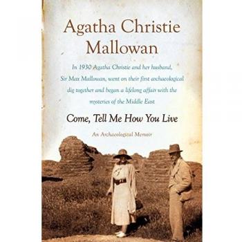 Agatha Christie Mallowan's Come, Tell Me How You Live - Travel Memoir and Adventure
