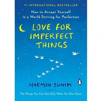 Love for Imperfect Things: How to Accept Yourself in a World Striving for Perfection