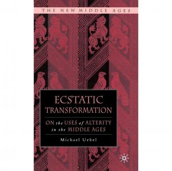Ecstatic Transformation: On the Uses of Alterity in the Middle Ages