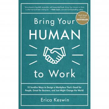 Bring your human to work 10 surefire ways to design a workplace that is good for people great for business and just might change the world