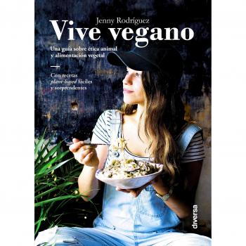 Vive vegano. Una guía sobre ética animal y alimentación vegetal