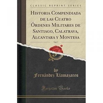 Historia Compendiada de las Cuatro Órdenes Militares de Santiago, Calatrava, Alcantara y Montesa: Dedicada A. S. M. La Reina