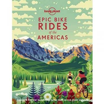 Epic Bike Rides of the Americas: explore the Americas' most thrilling cycling routes on road, gravel and trails