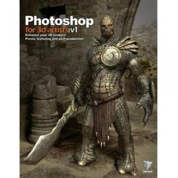 Photoshop for 3D Artists Vol 1: Enhance Your 3D Renders! Previz, Texturing and Post-Production