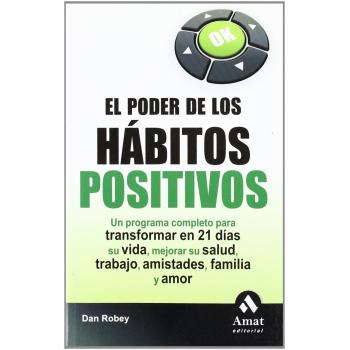El poder de los habitos positivos: Un programa completo para transformar en 21 días su vida, mejorar su salud, trabajo, amistades, familia y amor