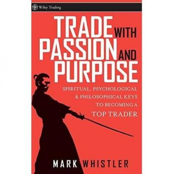 Trade with Passion: Spiritual, Psychological and Philosophical Keys to Becoming a Top Trader