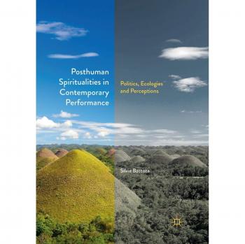 Posthuman Spiritualities in Contemporary Performance: Politics, Ecologies and Perceptions