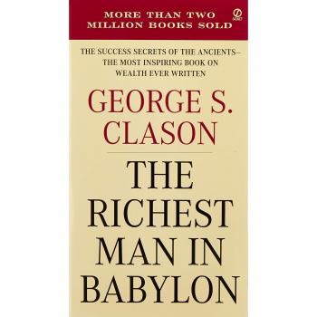 The Richest Man In Babylon: The Success Secrets of the Ancients--The Most Inspiring Book on Wealth Ever Written