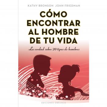Cómo encontrar al hombre de tu vida: La Verdad Sobre 20 Tipos de Hombres