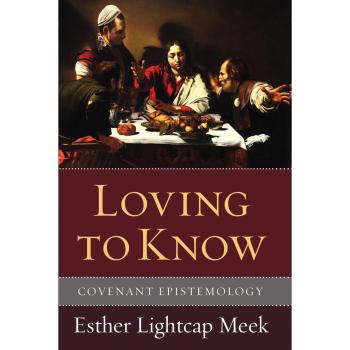 Covenant Epistemology: Understanding Knowledge Through Love by Esther Lightcap Meek