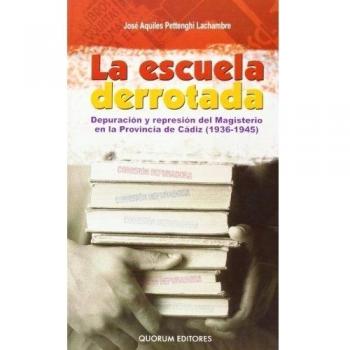 Escuela Derrotada, La. Depuración Y Represión Del Magisterio En La Provincia De Cádiz