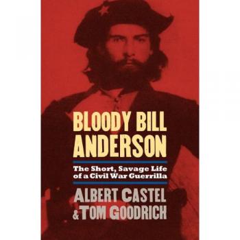 Bloody Bill Anderson: The Short, Savage Life of a Civil War Guerrilla