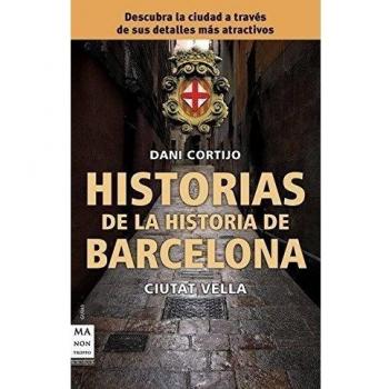 Historias de la historia de barcelona: Descubre la ciudad a través de sus sucesos, personajes y costumbres más atractivas
