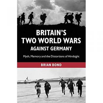 Britain's Two World Wars against Germany: Myth, Memory And The Distortions Of Hindsight