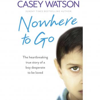 Nowhere to Go: The heartbreaking true story of a boy desperate to be loved