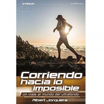 Corriendo hacia lo imposible: Un viaje al mundo del ultrafondo: 8 - Albert Jorquera Mestres