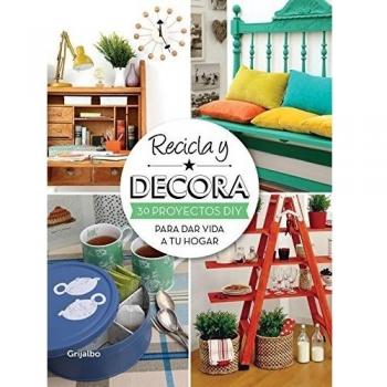 Recicla y decora: 30 proyectos DIY para dar vida a tu hogar
