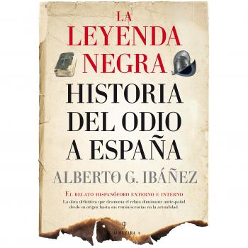 La leyenda negra: Historia del odio a España - GIL IBÁÑEZ, ALBERTO J.