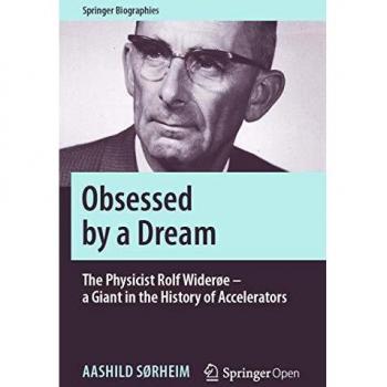 Obsessed by a Dream: The Physicist Rolf Widerøe – a Giant in the History of Accelerators