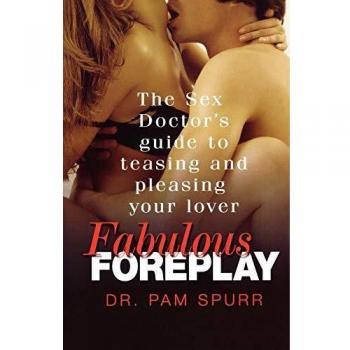 Fabulous Foreplay: The Ultimate Guide to Teasing and Pleasing Your Lover