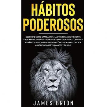 Hábitos Poderosos: Descubre Como Cambiar tus Hábitos Permanentemente y a Dominar tu Dinero para Lograr tus Objetivos. 2 Libros en 1- Hábitos de Alto ... el Control Absoluto sobre tus Gastos y Dinero