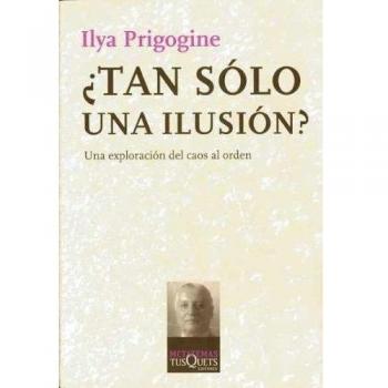 ¿Tan sólo una ilusión?: Una exploración del caos al orden - Ilya Prigogine