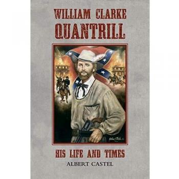 William Clarke Quantrill: A Comprehensive Biography and Historical Analysis by Albert Castel
