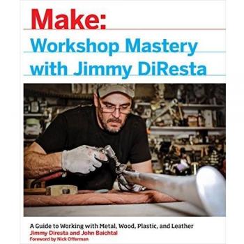 Make: Workshop Mastery With Jimmy DiResta: A Guide to Working With Metal, Wood, Plastic, and Leather