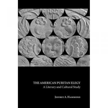 La Elegía Puritana Americana: Estudio Literario y Cultural (Estudios de Cambridge en Literatura y Cultura Americana, Volumen 123)