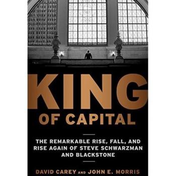 King of Capital: The Remarkable Rise, Fall, and Rise Again of Steve Schwarzman and Blackstone