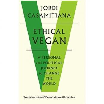 Ethical Vegan: A Personal and Political Journey to Change the World