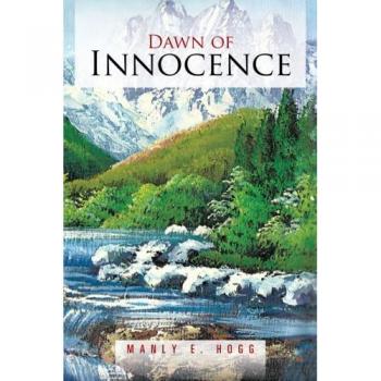 Dawn of Innocence: Paperback Novel by Manly E. Hogg