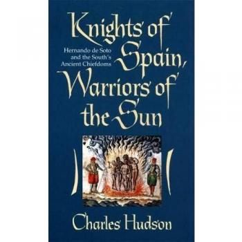 Knights of Spain, Warriors of the Sun: Hernando De Soto and the South's Ancient Chiefdoms